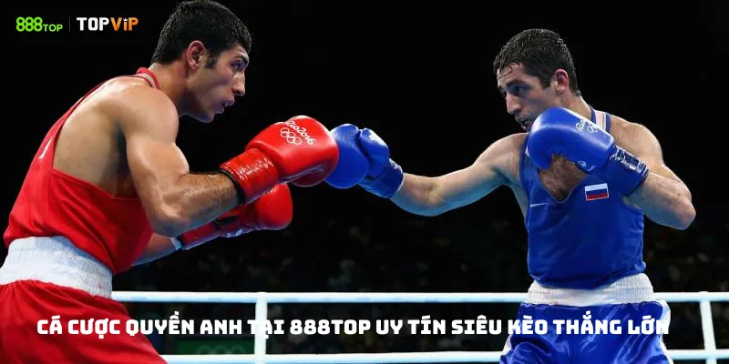 Cá Cược Quyền Anh Tại 888Top Uy Tín Siêu Kèo Thắng Lớn