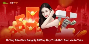 Hướng Dẫn Cách Đăng Ký 888Top Quy Trình Đơn Giản Và An Toàn