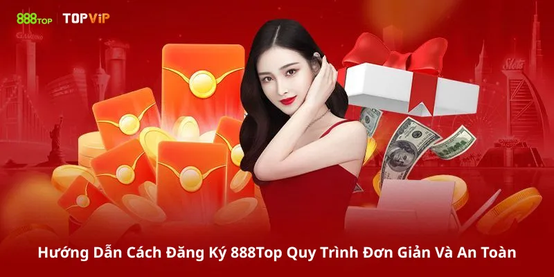 Hướng Dẫn Cách Đăng Ký 888Top Quy Trình Đơn Giản Và An Toàn
