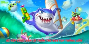 Bí Kíp Chơi Bắn Cá Thần Tài 888top Thắng Lớn