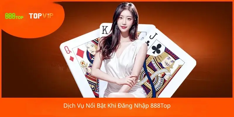 Dịch Vụ Nổi Bật Khi Đăng Nhập 888Top