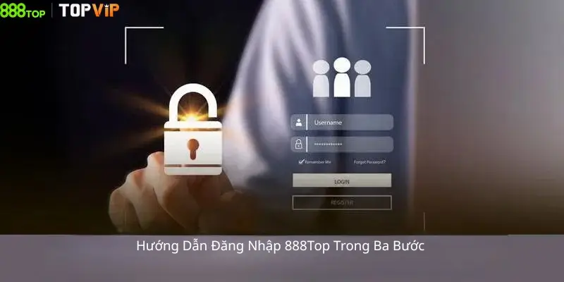 Hướng Dẫn Đăng Nhập 888Top Trong Ba Bước