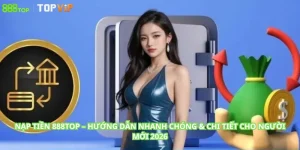 Nạp Tiền 888Top – Hướng Dẫn Nhanh Chóng & Chi Tiết Cho Người Mới 2026