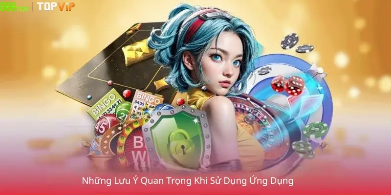 Những Lưu Ý Quan Trọng Khi Sử Dụng Ứng Dụng
