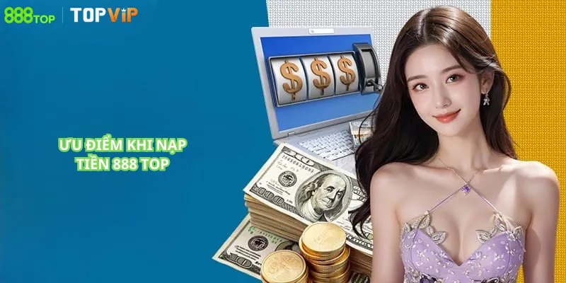 Ưu điểm khi Nạp Tiền 888Top